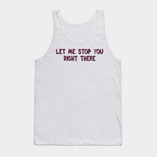 Let Me Stop You Right There Tank Top